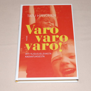 Tatu Hirvonen Varo varo varo! Irti ylisuojelevasta kasvatuksesta